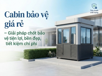 Cabin bảo vệ giá rẻ – Giải pháp chốt bảo vệ tiện lợi, bền đẹp, tiết kiệm chi phí